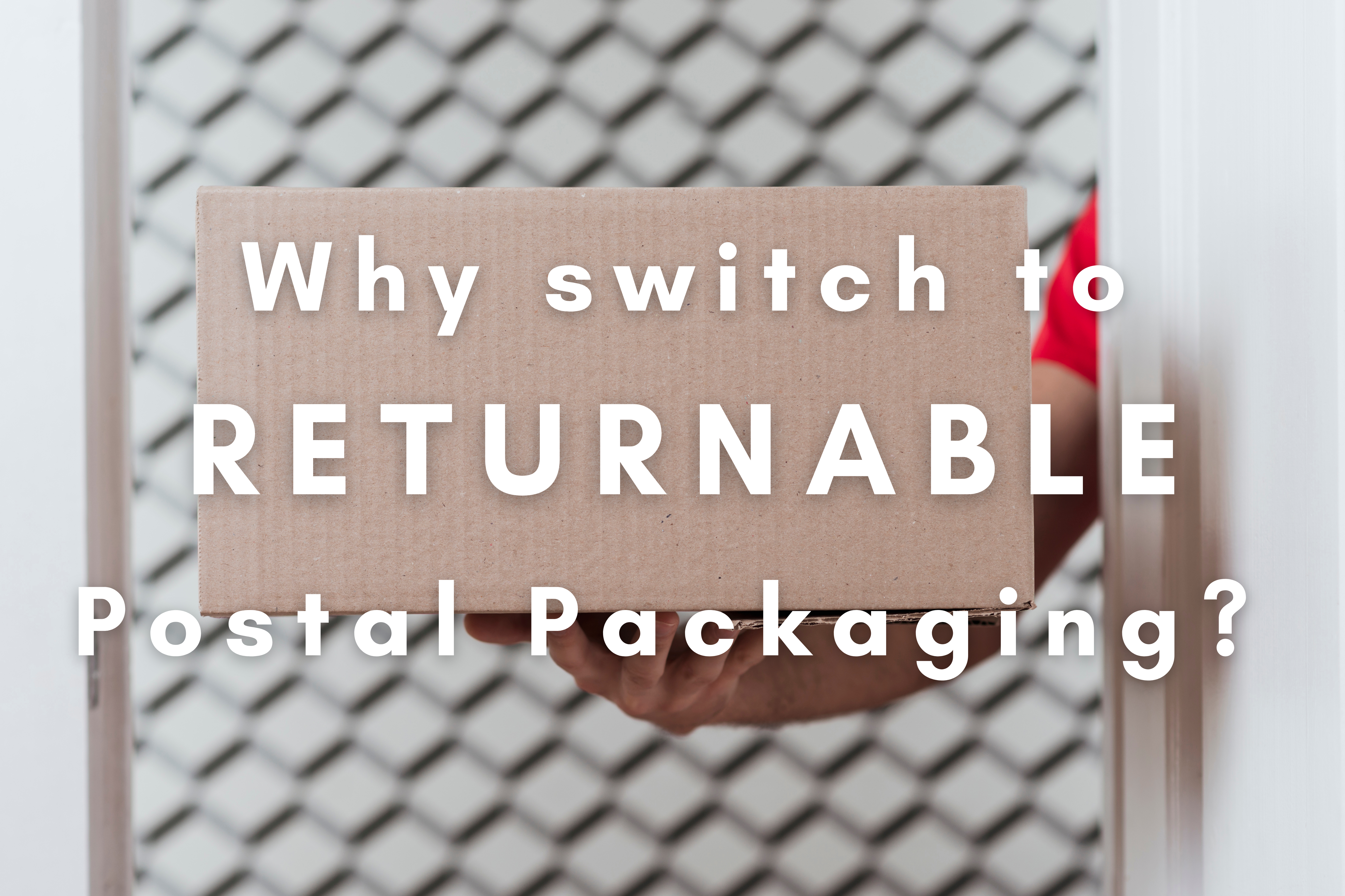 Why Switch to Returnable Postal Packaging?